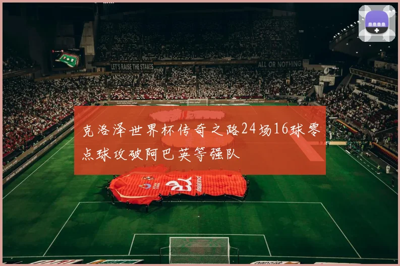 克洛泽世界杯传奇之路24场16球零点球攻破阿巴英等强队